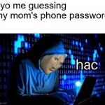 Meme Man Hac | 8yo me guessing my mom's phone password | image tagged in meme man hac,computer,meme man,memes,oh wow are you actually reading these tags | made w/ Imgflip meme maker