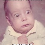 scared baby | WAIT, IF OLIVE OIL IS MADE OUT OF OLIVES; IS BABY OIL MADE OUT OF...... | image tagged in baby scared | made w/ Imgflip meme maker