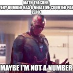 Numbers | MATH TEACHER: EVERY NUMBER HAS A NEGATIVE COUNTER PART
ZERO:; MAYBE I'M NOT A NUMBER | image tagged in vision is a monster | made w/ Imgflip meme maker