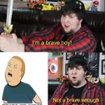 Not brave enough | image tagged in brave boy | made w/ Imgflip meme maker