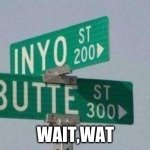 Inyo Butte Street | WAIT,WAT | image tagged in inyo butte street | made w/ Imgflip meme maker