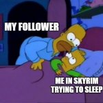 Sleeping in Skyrim | MY FOLLOWER; ME IN SKYRIM TRYING TO SLEEP | image tagged in i don't want to alarm you but,skyrim,sleeping,can't sleep,video games,funny | made w/ Imgflip meme maker