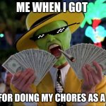Money Money | ME WHEN I GOT; $5 FOR DOING MY CHORES AS A KID | image tagged in memes,money money | made w/ Imgflip meme maker