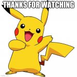 Pikachu | THANKS FOR WATCHING | image tagged in pikachu | made w/ Imgflip meme maker