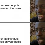Cringe 101 | Your teacher puts memes on the notes; Your teacher puts memes on your notes | image tagged in dissappointed black guy | made w/ Imgflip meme maker