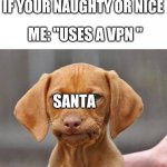 welp | MOM: SANTA KNOWS IF YOUR NAUGHTY OR NICE; ME: "USES A VPN "; SANTA | image tagged in mfw welp | made w/ Imgflip meme maker
