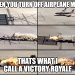 Airplane Crash | WHEN YOU TURN OFF AIRPLANE MODE; THATS WHAT I CALL A VICTORY ROYALE | image tagged in airplane crash | made w/ Imgflip meme maker
