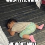 Baby | WHAT I MEAN WHEN I TELL A GIRL; WE WON’T MAKE IT TO THE BED | image tagged in funny,sexual,dank memes,memes,funny memes,repost | made w/ Imgflip meme maker