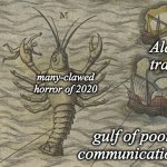 Here There Be Monsters (on my new template) -- Share your voyages! | Alas, poor
travellers! many-clawed
horror of 2020; goals; gulf of poor
communications | image tagged in here there be monsters,sea,monster,map,2020 | made w/ Imgflip meme maker