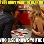 Date | THINGS YOU DON'T WANT TO HEAR ON A DATE:; "SO, WHO ELSE KNOWS YOU'RE HERE? | image tagged in date | made w/ Imgflip meme maker
