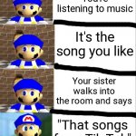 SMG4 Derp to Angry! | You're listening to music; It's the song you like; Your sister walks into the room and says; "That songs from Tik Tok" | image tagged in smg4 derp to angry | made w/ Imgflip meme maker
