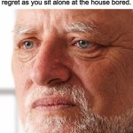 Bored at Home. | When you had the chance to go to the store with mom but she left already, leaving you with instant regret as you sit alone at the house bored. | image tagged in dissapointment,mom,moms,home alone,home | made w/ Imgflip meme maker
