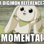 Terriermon Reference | A DIGIMON REFERENCE? | image tagged in terriermon says momentai,digimon,anime,animeme,anime meme,oh wow are you actually reading these tags | made w/ Imgflip meme maker