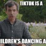 TikTok is a children's dancing app | TIKTOK IS A; CHILDREN'S DANCING APP | image tagged in nathan fielder anatomy of a scene,tiktok | made w/ Imgflip meme maker