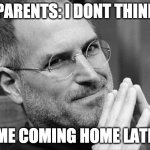 steve jobs i dont think so | MY PARENTS: I DONT THINK SO; ME COMING HOME LATE | image tagged in steve jobs i dont think so | made w/ Imgflip meme maker