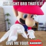 alright bro that's it, give me your phone | BLACKBERRY | image tagged in alright bro that's it give me your phone | made w/ Imgflip meme maker