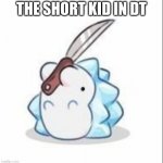 Snom is dangerous | THE SHORT KID IN DT | image tagged in snom is dangerous | made w/ Imgflip meme maker