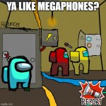 Never go to electrical Among us | YA LIKE MEGAPHONES? | image tagged in never go to electrical among us | made w/ Imgflip meme maker