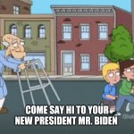 USA 2021 be like | COME SAY HI TO YOUR NEW PRESIDENT MR. BIDEN | image tagged in joe biden usa | made w/ Imgflip meme maker