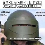 Zoomer Problems | TEACHER: *CALLS ON ME WHEN I WAS NOT PAYING ATTENTION*; ANSWER | image tagged in i dont know who | made w/ Imgflip meme maker