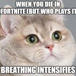 BREATHING INTENSIFIES (sorry caps) | WHEN YOU DIE IN OFORTNITE (BUT WHO PLAYS IT); *BREATHING INTENSIFIES* | image tagged in breathing intensifies | made w/ Imgflip meme maker