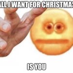 Give me your teeth | ALL I WANT FOR CHRISTMAS; IS YOU | image tagged in vibe check | made w/ Imgflip meme maker