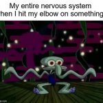 yes | My entire nervous system when I hit my elbow on something: | image tagged in squidward wiggling,funny,memes,squidward,nervous,relatable | made w/ Imgflip meme maker