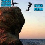 Kicking off Cliff | COMPUTER SOFTWARE PLATFORMS; FLASH PLAYER | image tagged in kicking off cliff | made w/ Imgflip meme maker