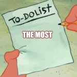 to do list | THE MOST | image tagged in to do list | made w/ Imgflip meme maker