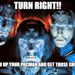 Klingons playing Pacman | TURN RIGHT!! POWER UP YOUR PACMAN AND GET THOSE GHOSTS! | image tagged in 3 klingons | made w/ Imgflip meme maker