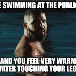 relatable? | YOU'RE SWIMMING AT THE PUBLIC POOL AND YOU FEEL VERY WARM WATER TOUCHING YOUR LEGS | image tagged in baby | made w/ Imgflip meme maker