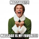 Massage is my favorite | MASSAGE!?! MASSAGE IS MY FAVORITE! | image tagged in buddy elf excited,massage,marketing | made w/ Imgflip meme maker