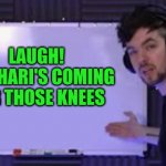 LAUGH!!! | LAUGH! 
OR SHARI'S COMING FOR THOSE KNEES | image tagged in jacksepticeye whiteboard | made w/ Imgflip meme maker