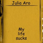 Voice of Julia Aro | Voice of; Julia Aro; My life sucks | image tagged in bendy audio,bendy and the ink machine,bendy,life sucks | made w/ Imgflip meme maker