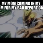 i just dodo my pants.. | MY MOM COMING IN MY ROOM FOR MY BAD REPORT CARD. | image tagged in my hero academia | made w/ Imgflip meme maker
