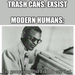 Litter Bugs! | TRASH CANS: EXSIST; MODERN HUMANS: | image tagged in im gonna pretend i didnt see that,memes,fun | made w/ Imgflip meme maker