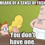 Captain Underpants | EVER HEARD OF A SENSE OF FASHION? | image tagged in captain underpants meme template | made w/ Imgflip meme maker