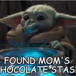Snack attack | FOUND MOM'S 
CHOCOLATE STASH | image tagged in snackmaster,baby yoda,snack,eggs,chocolate,treat | made w/ Imgflip meme maker