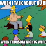 grampa simpson | ME WHEN I TALK ABOUT KU CLUB; AND WHEN THURSDAY NIGHTS WERE FUN | image tagged in grampa simpson,memes | made w/ Imgflip meme maker