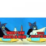 Tom and Jerry | *AFTER SEEING THE RATE; *WHEN I SAW DISHES IN MENU | image tagged in tom and jerry | made w/ Imgflip meme maker