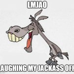 LMJAO | LMJAO; LAUGHING MY JACKASS OFF! | image tagged in lmao-kewlew,laughing my jackass off,jackass,laughing,lol,donkey | made w/ Imgflip meme maker