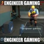 engineer gaming | ENGINEER GAMING; ENGINEER GAMING | image tagged in engineer gaming | made w/ Imgflip meme maker