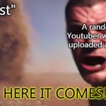 here it comes | "First"; A random Youtuber who just uploaded a video; HERE IT COMES! | image tagged in dust devil selfie | made w/ Imgflip meme maker