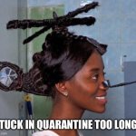 Stuck in quarantine | STUCK IN QUARANTINE TOO LONG? | image tagged in helicopter haircut,quarantine,covid-19,haircut,bored,no friends | made w/ Imgflip meme maker