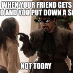 Not Today | WHEN YOUR FRIEND GETS UNO AND YOU PUT DOWN A SKIP; NOT TODAY | image tagged in not today | made w/ Imgflip meme maker