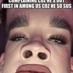 faxs | JAMES CHARLES ALWAYS COMPLAINING COZ HE'S OUT FIRST IN AMONG US COZ HE SO SUS | image tagged in james charles | made w/ Imgflip meme maker
