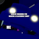 WHYYY | ROBLOX WARNING FOR MAKING A BLACKHOLE SHIRT; ME | image tagged in roblox piggy car,roblox,piggy | made w/ Imgflip meme maker