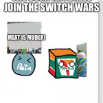 bios down below | THE COMPANYBALLS JOIN THE SWITCH WARS; MEAT IS MUDER! | image tagged in switch wars template,the switch wars,companyballs | made w/ Imgflip meme maker