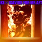 burning with afton | 1 LIKE = 1SAVIOR FOR MR AFTON | image tagged in burning with afton | made w/ Imgflip meme maker