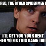 Best of all Possible Spidermen | ROSES ARE RED, THE OTHER SPIDERMEN ARE A BORE, I'LL GET YOU YOUR RENT WHEN YO FIX THIS DAMN DOOR! | image tagged in damn door | made w/ Imgflip meme maker